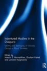 Indentured Muslims in the Diaspora : Identity and Belonging of Minority Groups in Plural Societies - Book