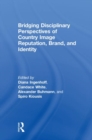 Bridging Disciplinary Perspectives of Country Image Reputation, Brand, and Identity - Book