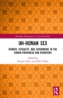 Un-Roman Sex : Gender, Sexuality, and Lovemaking in the Roman Provinces and Frontiers - Book