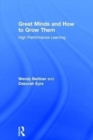 Great Minds and How to Grow Them : High Performance Learning - Book