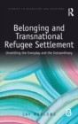 Belonging and Transnational Refugee Settlement : Unsettling the Everyday and the Extraordinary - Book