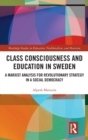 Class Consciousness and Education in Sweden : A Marxist Analysis of Revolution in a Social Democracy - Book