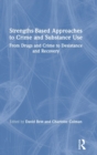 Strengths-Based Approaches to Crime and Substance Use : From Drugs and Crime to Desistance and Recovery - Book