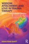 Wisdom, Attachment, and Love in Trauma Therapy : Beyond Evidence-Based Practice - Book