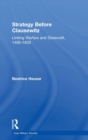 Strategy Before Clausewitz : Linking Warfare and Statecraft, 1400-1830 - Book