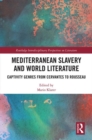 Mediterranean Slavery and World Literature : Captivity Genres from Cervantes to Rousseau - Book