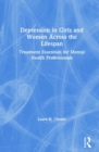 Depression in Girls and Women Across the Lifespan : Treatment Essentials for Mental Health Professionals - Book