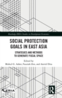 Social Protection Goals in East Asia : Strategies and Methods to Generate Fiscal Space - Book