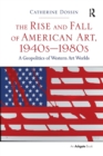 The Rise and Fall of American Art, 1940s-1980s : A Geopolitics of Western Art Worlds - Book