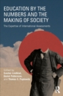 Education by the Numbers and the Making of Society : The Expertise of International Assessments - Book