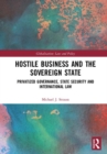 Hostile Business and the Sovereign State : Privatized Governance, State Security and International Law - Book