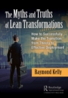 The Myths and Truths of Lean Transformations : How to Successfully Make the Transition from Theory to Effective Deployment - Book