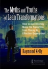 The Myths and Truths of Lean Transformations : How to Successfully Make the Transition from Theory to Effective Deployment - Book