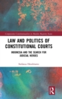 Law and Politics of Constitutional Courts : Indonesia and the Search for Judicial Heroes - Book
