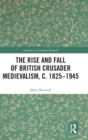 The Rise and Fall of British Crusader Medievalism, c.1825–1945 - Book