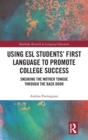 Using ESL Students’ First Language to Promote College Success : Sneaking the Mother Tongue through the Backdoor - Book
