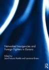 Networked Insurgencies and Foreign Fighters in Eurasia - Book