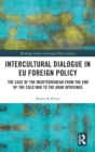 Intercultural Dialogue in EU Foreign Policy : The Case of the Mediterranean from the End of the Cold War to the Arab Uprisings - Book