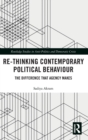 Re-thinking Contemporary Political Behaviour : The Difference that Agency Makes - Book