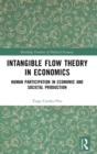 Intangible Flow Theory in Economics : Human Participation in Economic and Societal Production - Book