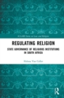 Regulating Religion : State Governance of Religious Institutions in South Africa - Book