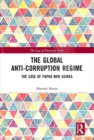 The Global Anti-Corruption Regime : The Case of Papua New Guinea - Book
