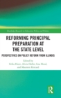 Reforming Principal Preparation at the State Level : Perspectives on Policy Reform from Illinois - Book