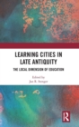 Learning Cities in Late Antiquity : The Local Dimension of Education - Book