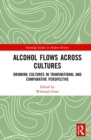 Alcohol Flows Across Cultures : Drinking Cultures in Transnational and Comparative Perspective - Book