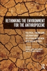 Rethinking the Environment for the Anthropocene : Political Theory and Socionatural Relations in the New Geological Epoch - Book