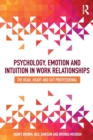 Psychology, Emotion and Intuition in Work Relationships : The Head, Heart and Gut Professional - Book