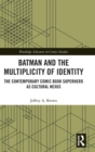 Batman and the Multiplicity of Identity : The Contemporary Comic Book Superhero as Cultural Nexus - Book