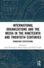 International Organizations and the Media in the Nineteenth and Twentieth Centuries : Exorbitant Expectations - Book