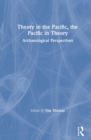 Theory in the Pacific, the Pacific in Theory : Archaeological Perspectives - Book