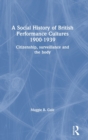 A Social History of British Performance Cultures 1900-1939 : Citizenship, surveillance and the body - Book