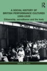 A Social History of British Performance Cultures 1900-1939 : Citizenship, surveillance and the body - Book