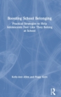 Boosting School Belonging : Practical Strategies to Help Adolescents Feel Like They Belong at School - Book