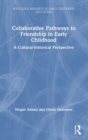 Collaborative Pathways to Friendship in Early Childhood : A Cultural-historical Perspective - Book