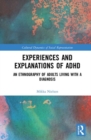 Experiences and Explanations of ADHD : An Ethnography of Adults Living with a Diagnosis - Book