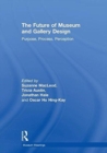 The Future of Museum and Gallery Design : Purpose, Process, Perception - Book