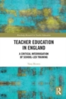 Teacher Education in England : A Critical Interrogation of School-led Training - Book