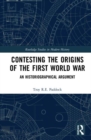 Contesting the Origins of the First World War : An Historiographical Argument - Book