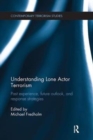 Understanding Lone Actor Terrorism : Past Experience, Future Outlook, and Response Strategies - Book