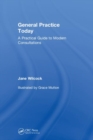 General Practice Today : A Practical Guide to Modern Consultations - Book