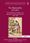 The Materiality of Color : The Production, Circulation, and Application of Dyes and Pigments, 1400-1800 - Book