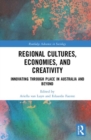 Regional Cultures, Economies, and Creativity : Innovating Through Place in Australia and Beyond - Book