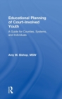 Educational Planning of Court-Involved Youth : A Guide for Counties, Systems, and Individuals - Book