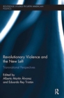 Revolutionary Violence and the New Left : Transnational Perspectives - Book