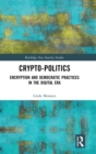 Crypto-Politics : Encryption and Democratic Practices in the Digital Era - Book