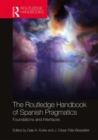 The Routledge Handbook of Spanish Pragmatics : Foundations and Interfaces - Book